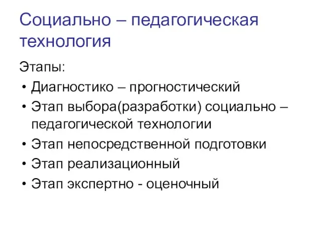 Социально – педагогическая технология Этапы: Диагностико – прогностический Этап выбора(разработки) социально –педагогической