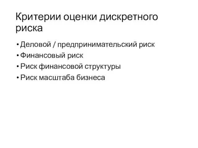 Критерии оценки дискретного риска Деловой / предпринимательский риск Финансовый риск Риск финансовой структуры Риск масштаба бизнеса