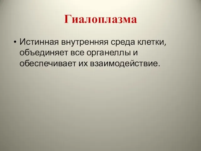 Гиалоплазма Истинная внутренняя среда клетки, объединяет все органеллы и обеспечивает их взаимодействие.