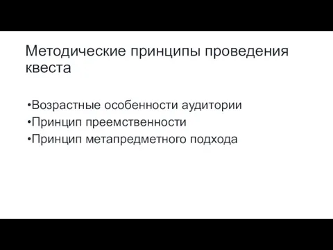 Методические принципы проведения квеста Возрастные особенности аудитории Принцип преемственности Принцип метапредметного подхода