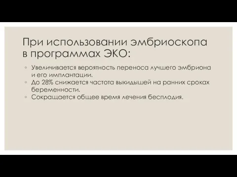 При использовании эмбриоскопа в программах ЭКО: Увеличивается вероятность переноса лучшего эмбриона и