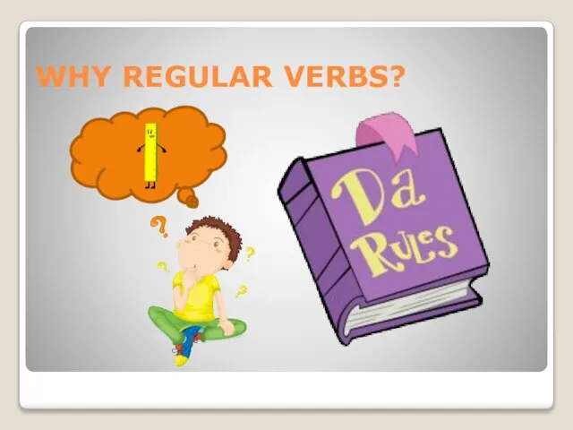 WHY REGULAR VERBS?