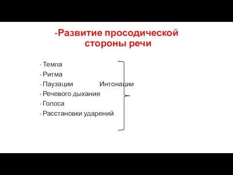 Развитие просодической стороны речи Темпа Ритма Паузации Интонации Речевого дыхания Голоса Расстановки ударений