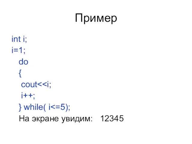 Пример int i; i=1; do { cout i++; } while( i На экране увидим: 12345