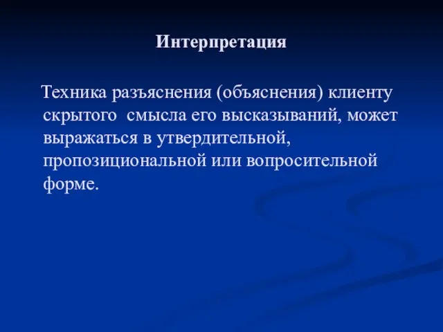 Интерпретация Техника разъяснения (объяснения) клиенту скрытого смысла его высказываний, может выражаться в