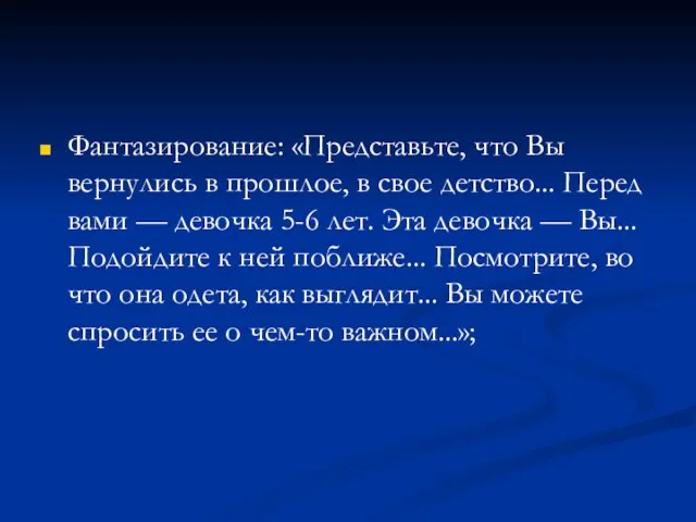 Фантазирование: «Представьте, что Вы вернулись в прошлое, в свое детство... Перед вами