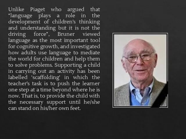 Unlike Piaget who argued that “language plays a role in the development