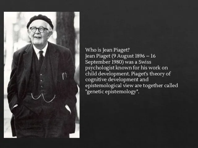 Who is Jean Piaget? Jean Piaget (9 August 1896 – 16 September