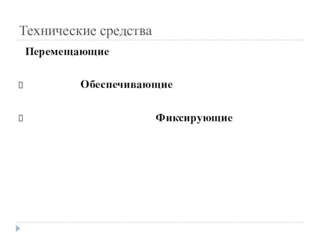 Технические средства Перемещающие Обеспечивающие Фиксирующие