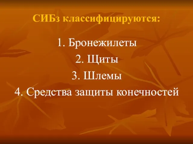 СИБз классифицируются: 1. Бронежилеты 2. Щиты 3. Шлемы 4. Средства защиты конечностей