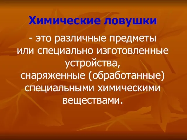 Химические ловушки - это различные предметы или специально изготовленные устройства, снаряженные (обработанные) специальными химическими веществами.