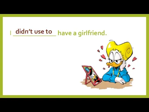 I _____________ have a girlfriend. didn’t use to