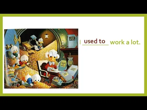 I ________ work a lot. used to