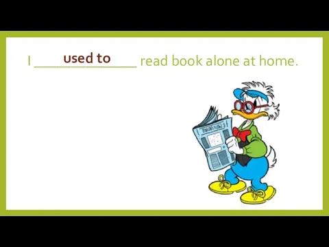 I ______________ read book alone at home. used to