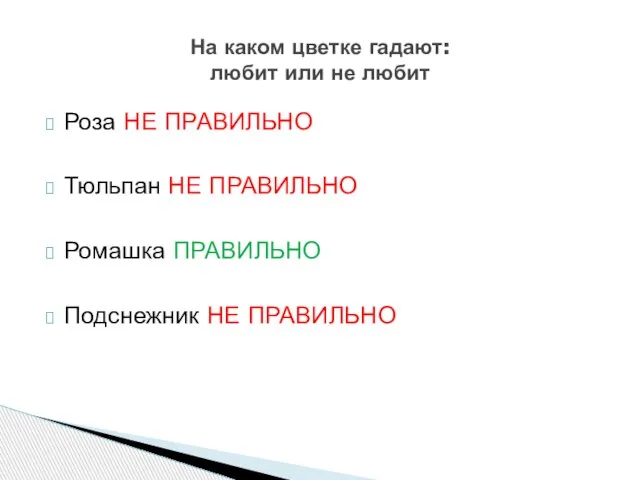 Роза НЕ ПРАВИЛЬНО Тюльпан НЕ ПРАВИЛЬНО Ромашка ПРАВИЛЬНО Подснежник НЕ ПРАВИЛЬНО На