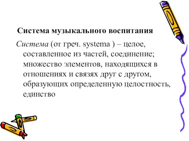 Система музыкального воспитания Система (от греч. systema ) – целое, составленное из