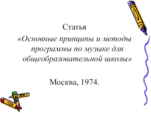 Статья «Основные принципы и методы программы по музыке для общеобразовательной школы» Москва, 1974.