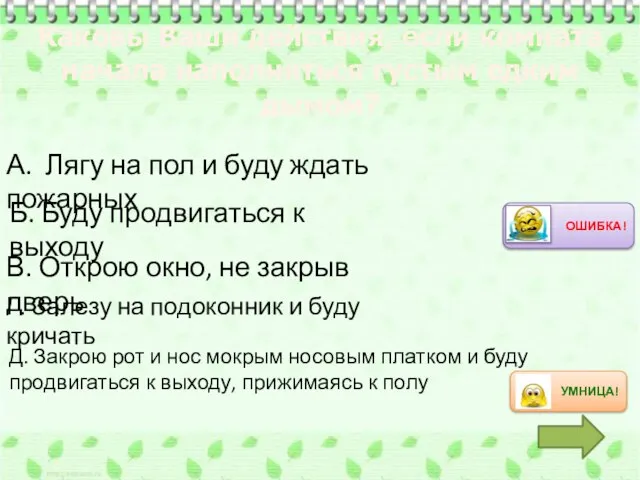 Каковы Ваши действия, если комната начала наполняться густым едким дымом? А. Лягу