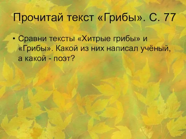 Прочитай текст «Грибы». С. 77 Сравни тексты «Хитрые грибы» и «Грибы». Какой