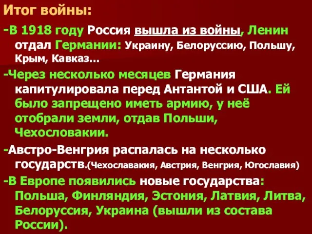 Итог войны: -В 1918 году Россия вышла из войны, Ленин отдал Германии: