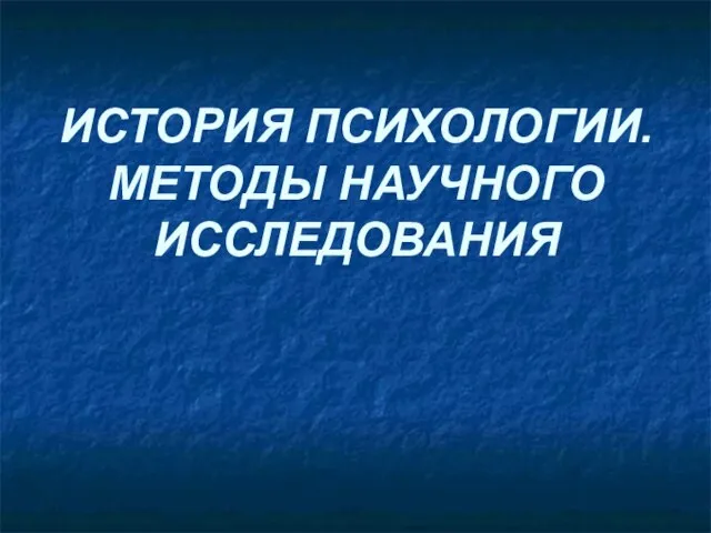 ИСТОРИЯ ПСИХОЛОГИИ. МЕТОДЫ НАУЧНОГО ИССЛЕДОВАНИЯ