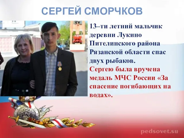 СЕРГЕЙ СМОРЧКОВ 13–ти летний мальчик деревни Лукино Пителинского района Рязанской области спас