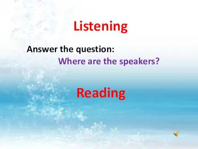 Listening Answer the question: Where are the speakers? Reading