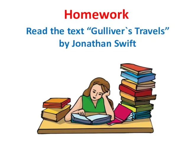 Homework Read the text “Gulliver`s Travels” by Jonathan Swift
