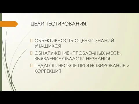 ЦЕЛИ ТЕСТИРОВАНИЯ: ОБЪЕКТИВНОСТЬ ОЦЕНКИ ЗНАНИЙ УЧАЩИХСЯ ОБНАРУЖЕНИЕ «ПРОБЛЕМНЫХ МЕСТ», ВЫЯВЛЕНИЕ ОБЛАСТИ НЕЗНАНИЯ ПЕДАГОГИЧЕСКОЕ ПРОГНОЗИРОВАНИЕ и КОРРЕКЦИЯ