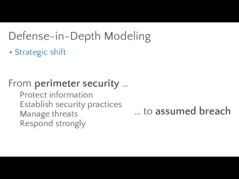 Strategic shift Defense-in-Depth Modeling From perimeter security … … to assumed breach