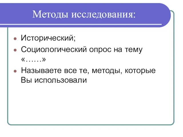 Методы исследования: Исторический; Социологический опрос на тему «……» Называете все те, методы, которые Вы использовали