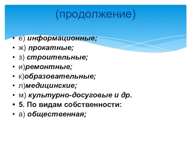 (продолжение) е) информационные; ж) прокатные; з) строительные; и)ремонтные; к)образовательные; л)медицинские; м) культурно-досуговые