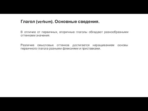 Глагол (verbum). Основные сведения. В отличие от первичных, вторичные глаголы обладают разнообразными