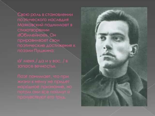 Свою роль в становлении поэтического наследия Маяковский поднимает в стихотворении «Юбилейное». Он