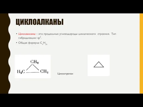 ЦИКЛОАЛКАНЫ Циклоалканы – это предельные углеводороды циклического строения. Тип гибридизации: sp3. Общая формула: CnH2n Циклопропан