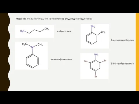 Назовите по заместительной номенклатуре следующие соединения: н-бутиламин диметилфениламин 2-метиламинобензол 2,4,6-триброманилин