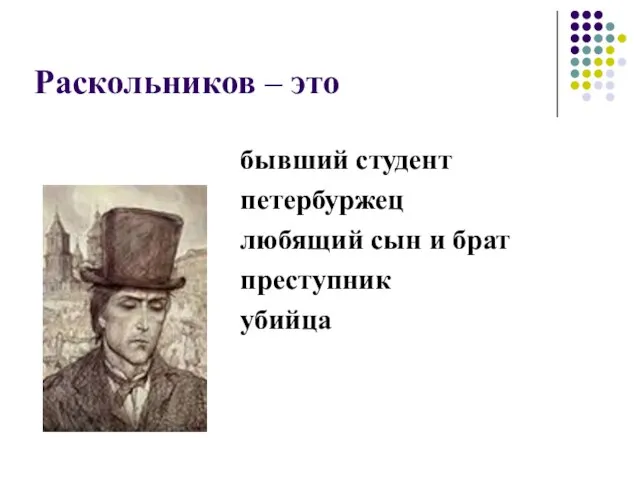 Раскольников – это бывший студент петербуржец любящий сын и брат преступник убийца