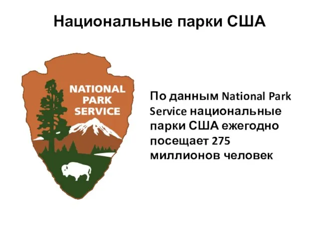 Национальные парки США По данным National Park Service национальные парки США ежегодно посещает 275 миллионов человек