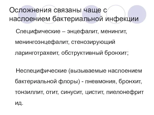 Осложнения связаны чаще с наслоением бактериальной инфекции Специфические – энцефалит, менингит, менингоэнцефалит,