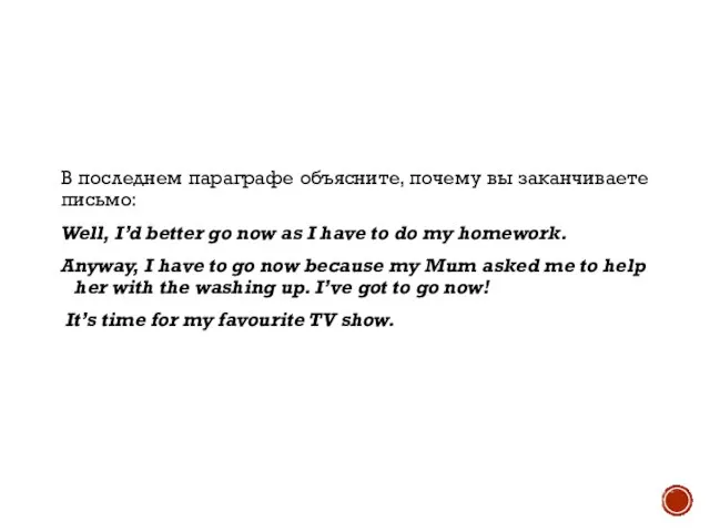 В последнем параграфе объясните, почему вы заканчиваете письмо: Well, I’d better go