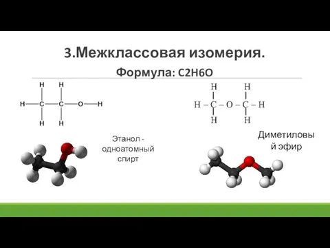 3.Межклассовая изомерия. Формула: C2H6O Этанол - одноатомный спирт Диметиловый эфир