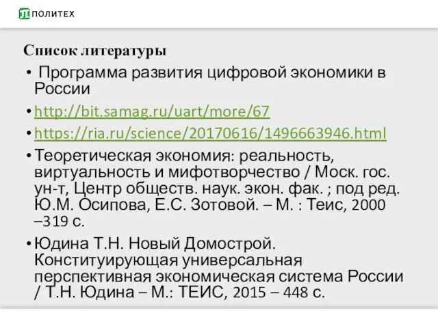 Список литературы Программа развития цифровой экономики в России http://bit.samag.ru/uart/more/67 https://ria.ru/science/20170616/1496663946.html Теоретическая экономия: