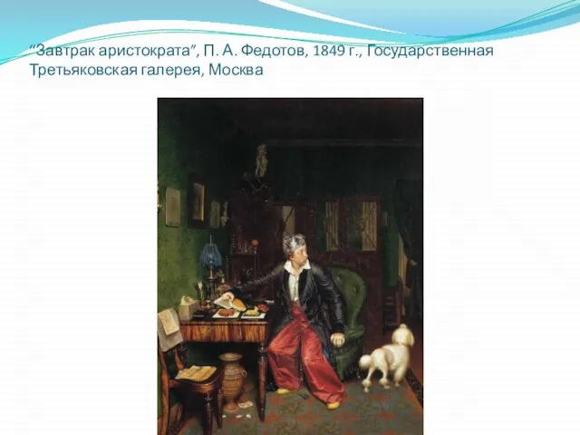“Завтрак аристократа”, П. А. Федотов, 1849 г., Государственная Третьяковская галерея, Москва
