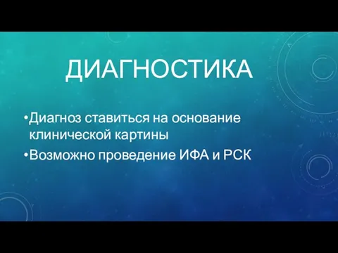 ДИАГНОСТИКА Диагноз ставиться на основание клинической картины Возможно проведение ИФА и РСК