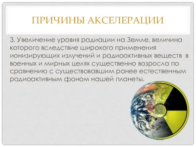 ПРИЧИНЫ АКСЕЛЕРАЦИИ 3. Увеличение уровня радиации на Земле, величина которого вследствие широкого