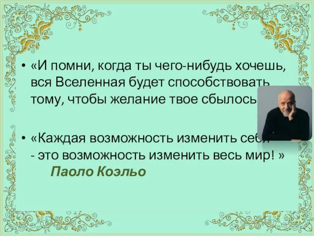 «И помни, когда ты чего-нибудь хочешь, вся Вселенная будет способствовать тому, чтобы