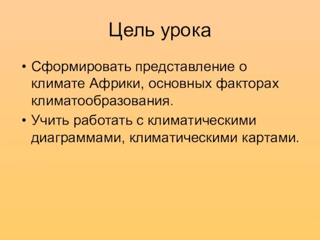 Цель урока Сформировать представление о климате Африки, основных факторах климатообразования. Учить работать