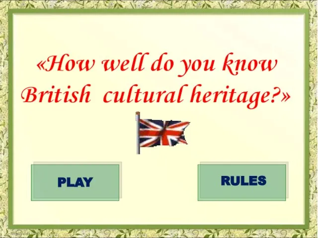 «How well do you know British cultural heritage?» RULES PLAY