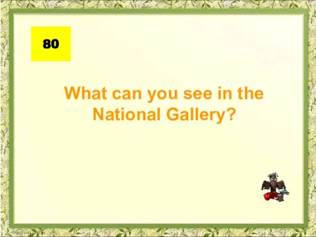 What can you see in the National Gallery? 80