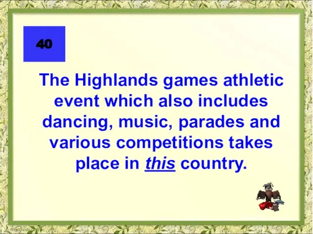 40 The Highlands games athletic event which also includes dancing, music, parades